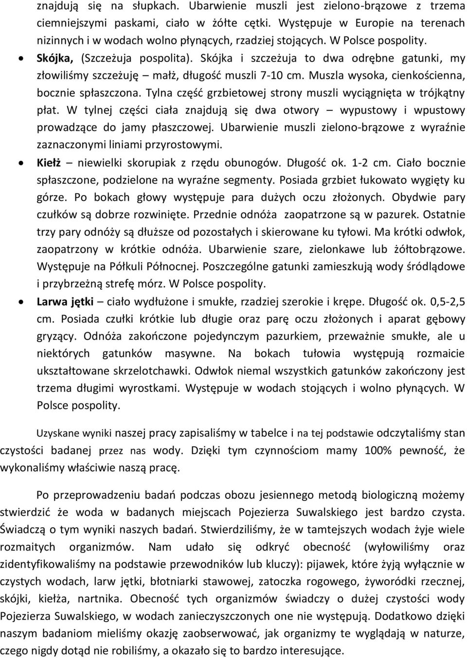 Skójka i szczeżuja to dwa odrębne gatunki, my złowiliśmy szczeżuję małż, długość muszli 7-10 cm. Muszla wysoka, cienkościenna, bocznie spłaszczona.