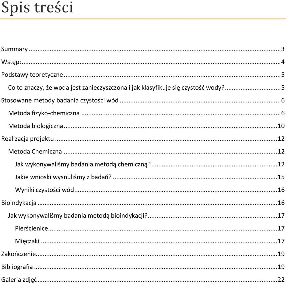 .. 12 Metoda Chemiczna... 12 Jak wykonywaliśmy badania metodą chemiczną?... 12 Jakie wnioski wysnuliśmy z badań?... 15 Wyniki czystości wód.