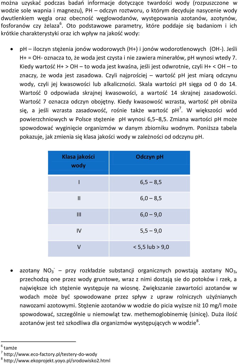 Oto podstawowe parametry, które poddaje się badaniom i ich krótkie charakterystyki oraz ich wpływ na jakość wody: ph iloczyn stężenia jonów wodorowych (H+) i jonów wodorotlenowych (OH-).