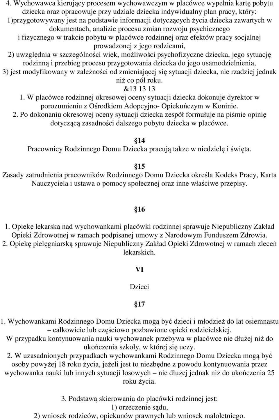 jego rodzicami, 2) uwzględnia w szczególności wiek, możliwości psychofizyczne dziecka, jego sytuację rodzinną i przebieg procesu przygotowania dziecka do jego usamodzielnienia, 3) jest modyfikowany w