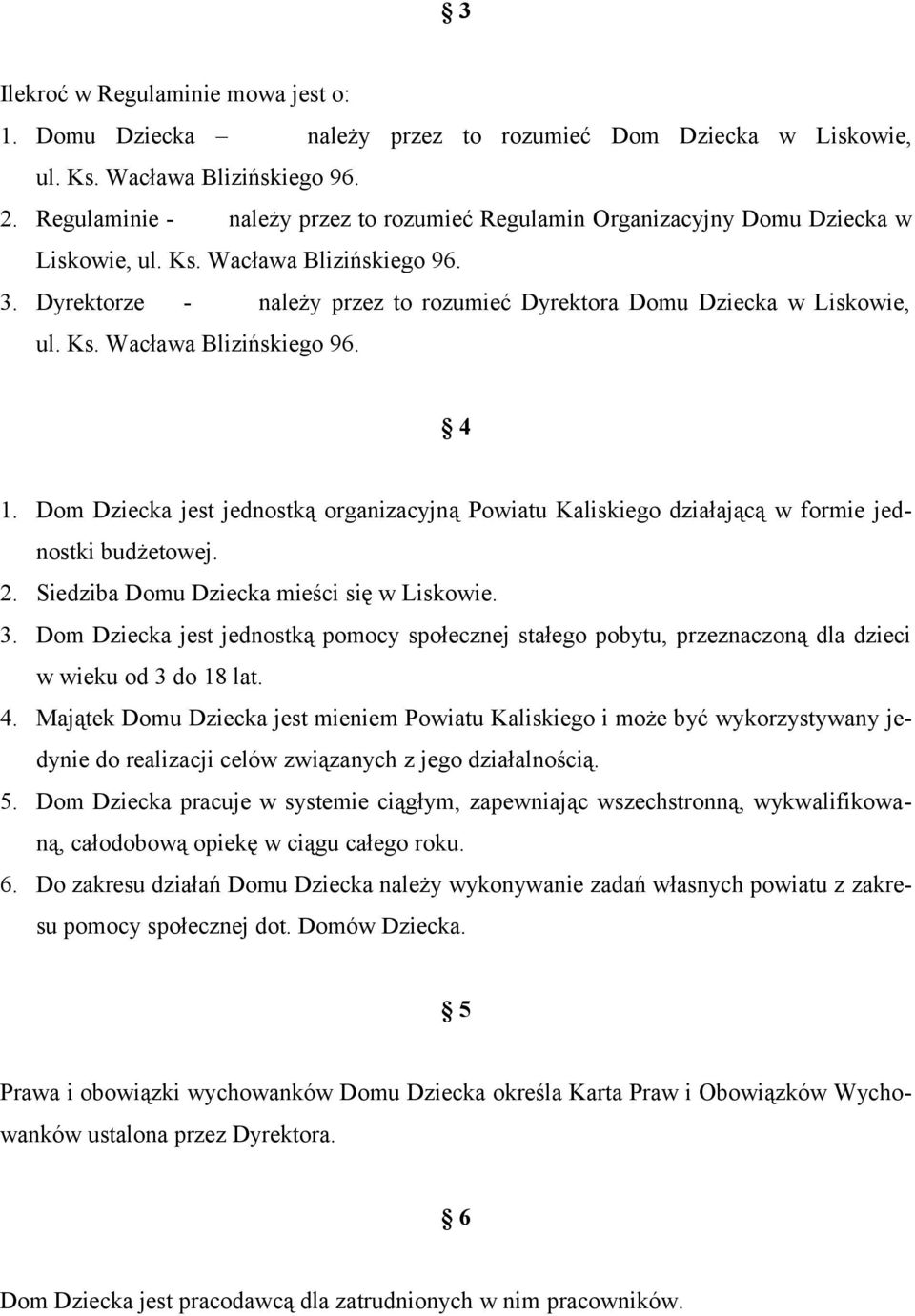 Ks. Wacława Blizińskiego 96. 4 1. Dom Dziecka jest jednostką organizacyjną Powiatu Kaliskiego działającą w formie jednostki budżetowej. 2. Siedziba Domu Dziecka mieści się w Liskowie. 3.