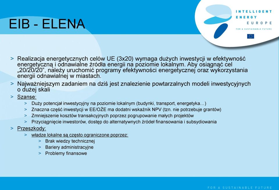 > Najważniejszym zadaniem na dziś jest znalezienie powtarzalnych modeli inwestycyjnych o dużej skali > Szanse: > Duży potencjał inwestycyjny na poziomie lokalnym (budynki, transport, energetyka ) >