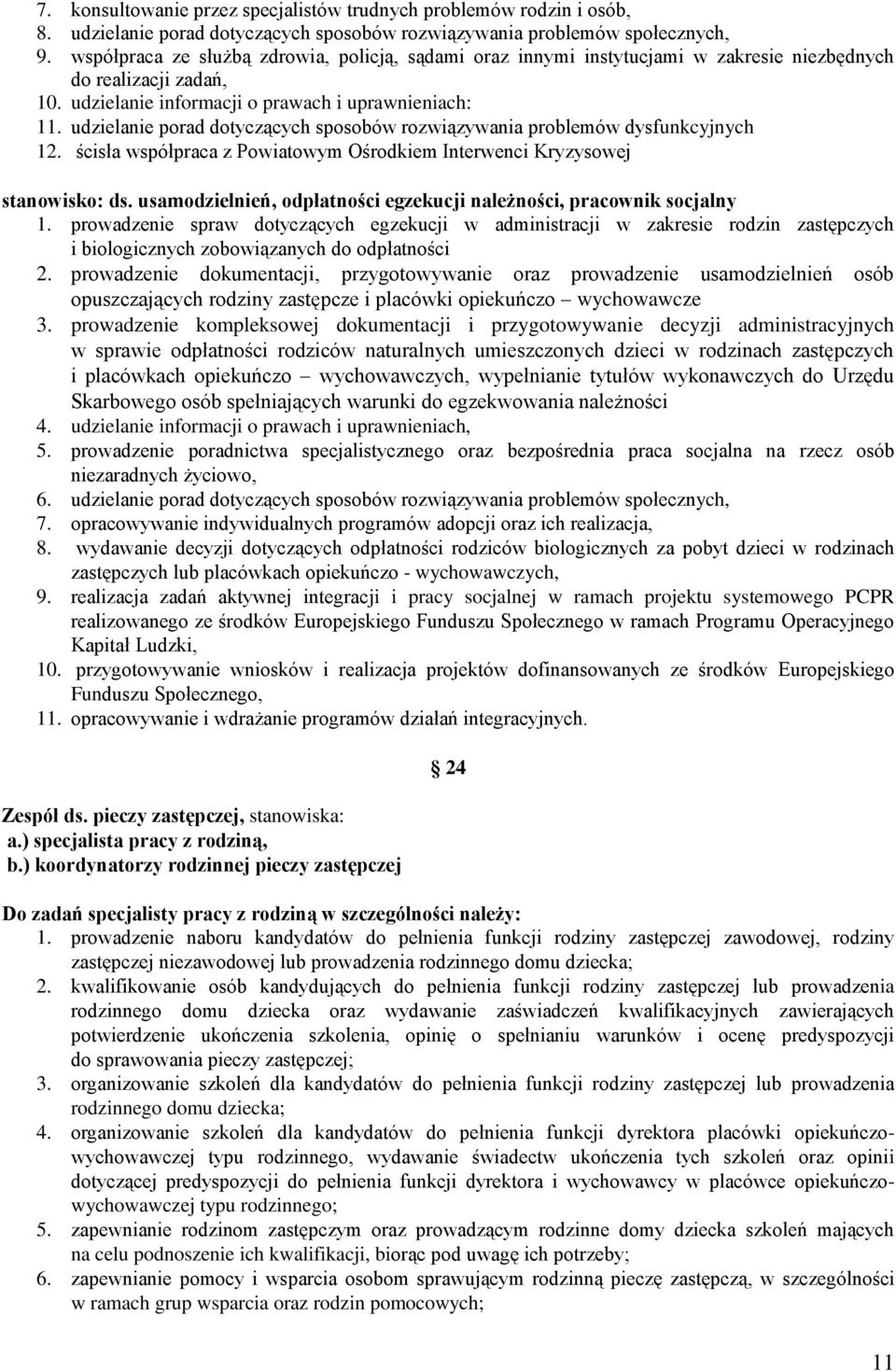 udzielanie porad dotyczących sposobów rozwiązywania problemów dysfunkcyjnych 12. ścisła współpraca z Powiatowym Ośrodkiem Interwenci Kryzysowej stanowisko: ds.