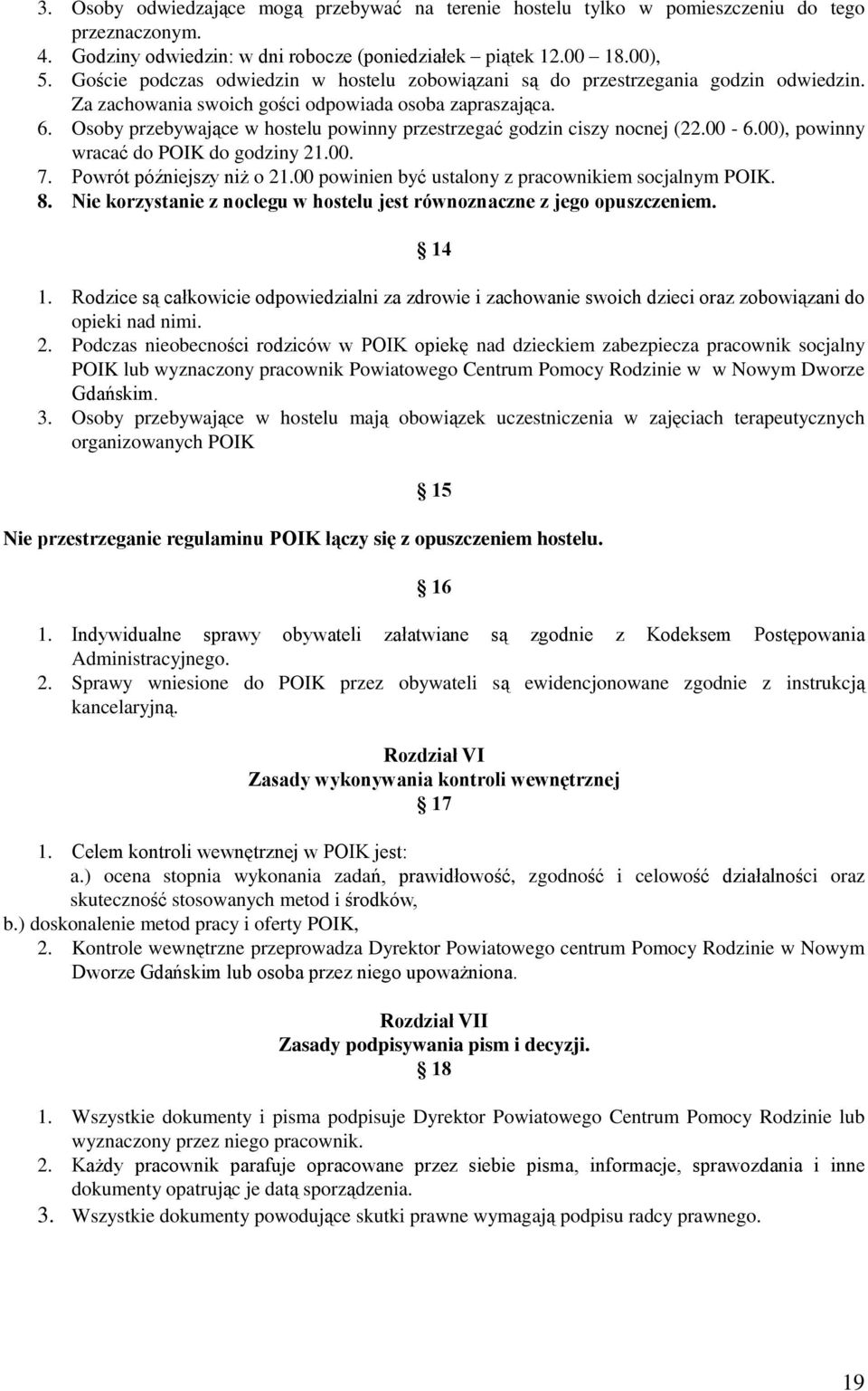 Osoby przebywające w hostelu powinny przestrzegać godzin ciszy nocnej (22.00-6.00), powinny wracać do POIK do godziny 21.00. 7. Powrót późniejszy niż o 21.