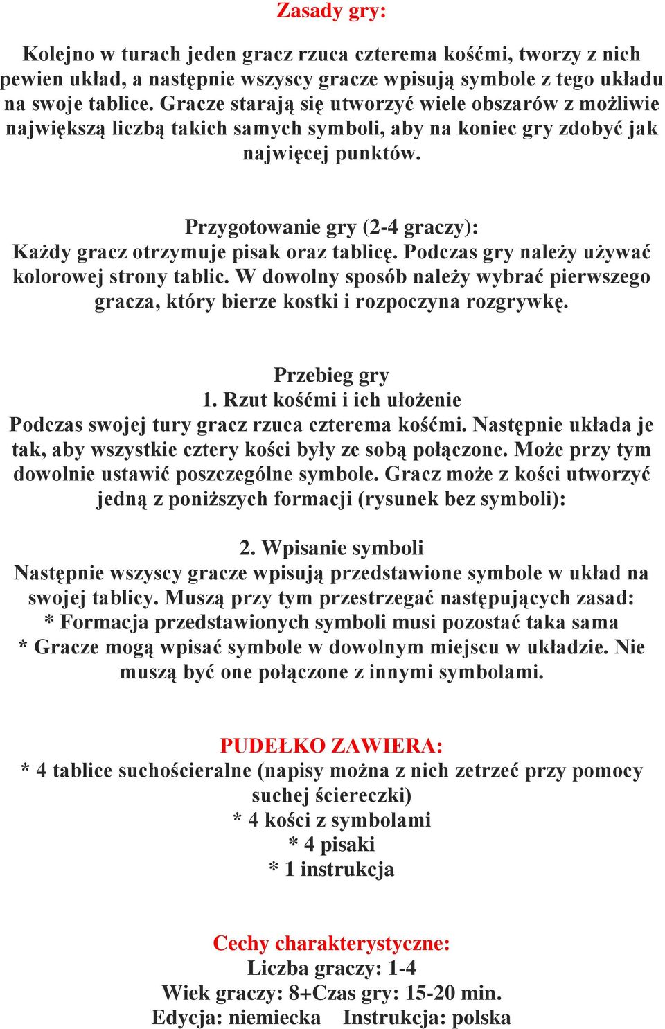 Przygotowanie gry (2-4 graczy): Każdy gracz otrzymuje pisak oraz tablicę. Podczas gry należy używać kolorowej strony tablic.