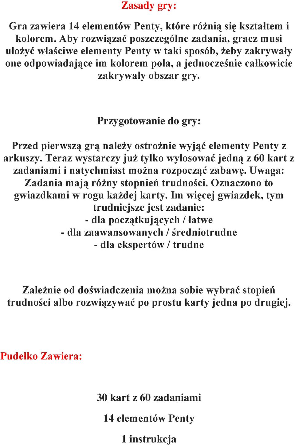 Przygotowanie do gry: Przed pierwszą grą należy ostrożnie wyjąć elementy Penty z arkuszy. Teraz wystarczy już tylko wylosować jedną z 60 kart z zadaniami i natychmiast można rozpocząć zabawę.