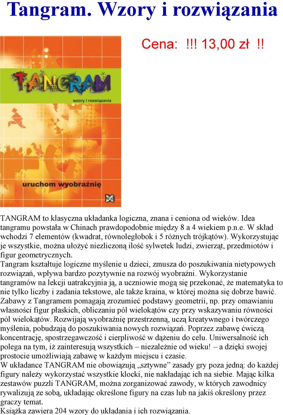 Tangram kształtuje logiczne myślenie u dzieci, zmusza do poszukiwania nietypowych rozwiązań, wpływa bardzo pozytywnie na rozwój wyobraźni.