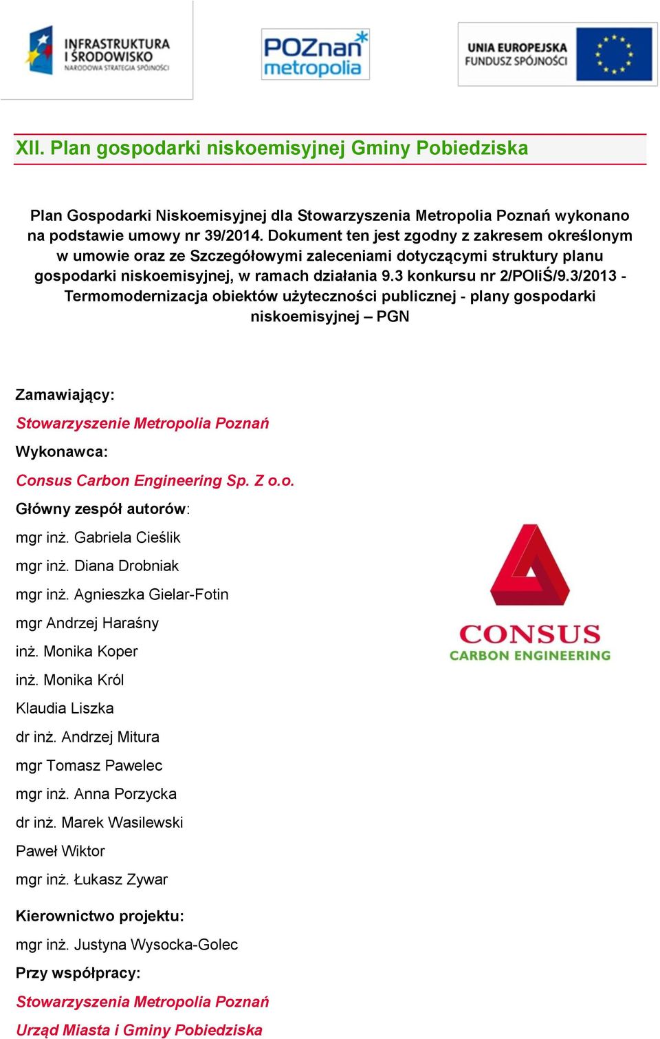 3/2013 - Termomodernizacja obiektów użyteczności publicznej - plany gospodarki niskoemisyjnej PGN Zamawiający: Stowarzyszenie Metropolia Poznań Wykonawca: Consus Carbon Engineering Sp. Z o.o. Główny zespół autorów: mgr inż.