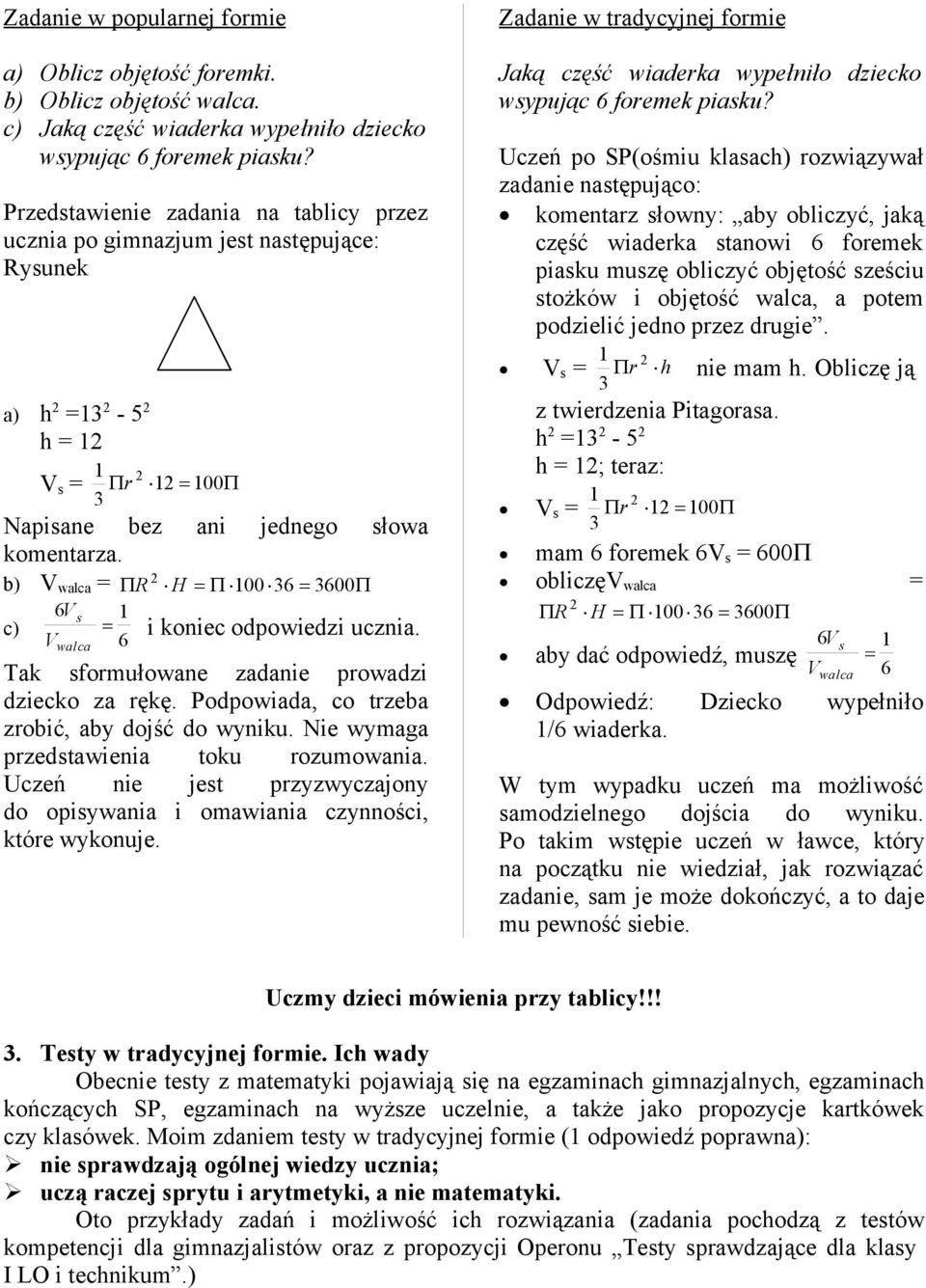 b) V walca = R H 006 600 6V s c) i koniec odpowiedzi ucznia. Vwalca 6 Tak sformułowane zadanie prowadzi dziecko za rękę. Podpowiada, co trzeba zrobić, aby dojść do wyniku.