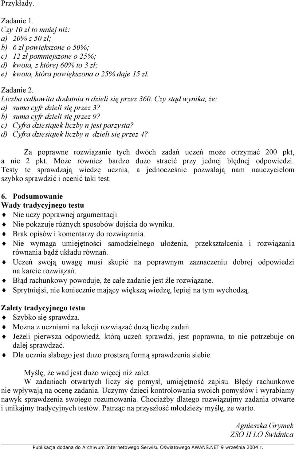 Za poprawne rozwiązanie tych dwóch zadań uczeń może otrzymać 00 pkt, a nie pkt. Może również bardzo dużo stracić przy jednej błędnej odpowiedzi.