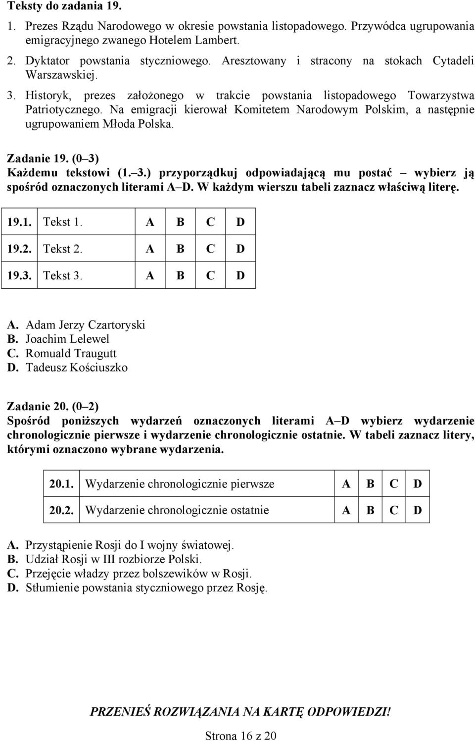 Na emigracji kierował Komitetem Narodowym Polskim, a następnie ugrupowaniem Młoda Polska. Zadanie 19. (0 3) Każdemu tekstowi (1. 3.) przyporządkuj odpowiadającą mu postać wybierz ją spośród oznaczonych literami A D.