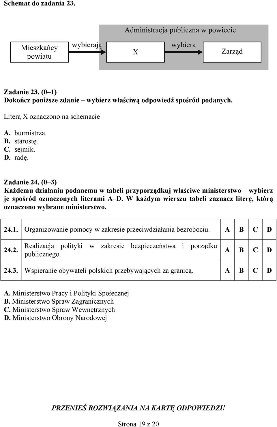 W każdym wierszu tabeli zaznacz literę, którąą oznaczono wybrane ministerstwo. 24.1.. Organizowanie pomocy w zakresie przeciwdziałania bezrobociu. A B C D 24.2.. Realizacja polityki w zakresie bezpieczeństwa publicznego.