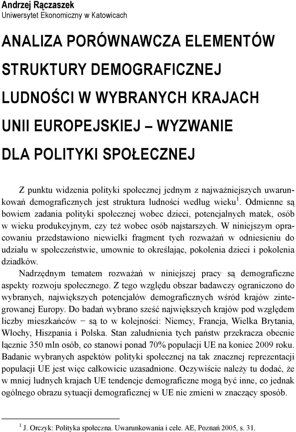 Odmienne są bowiem zadania polityki społecznej wobec dzieci, potencjalnych matek, osób w wieku produkcyjnym, czy też wobec osób najstarszych.