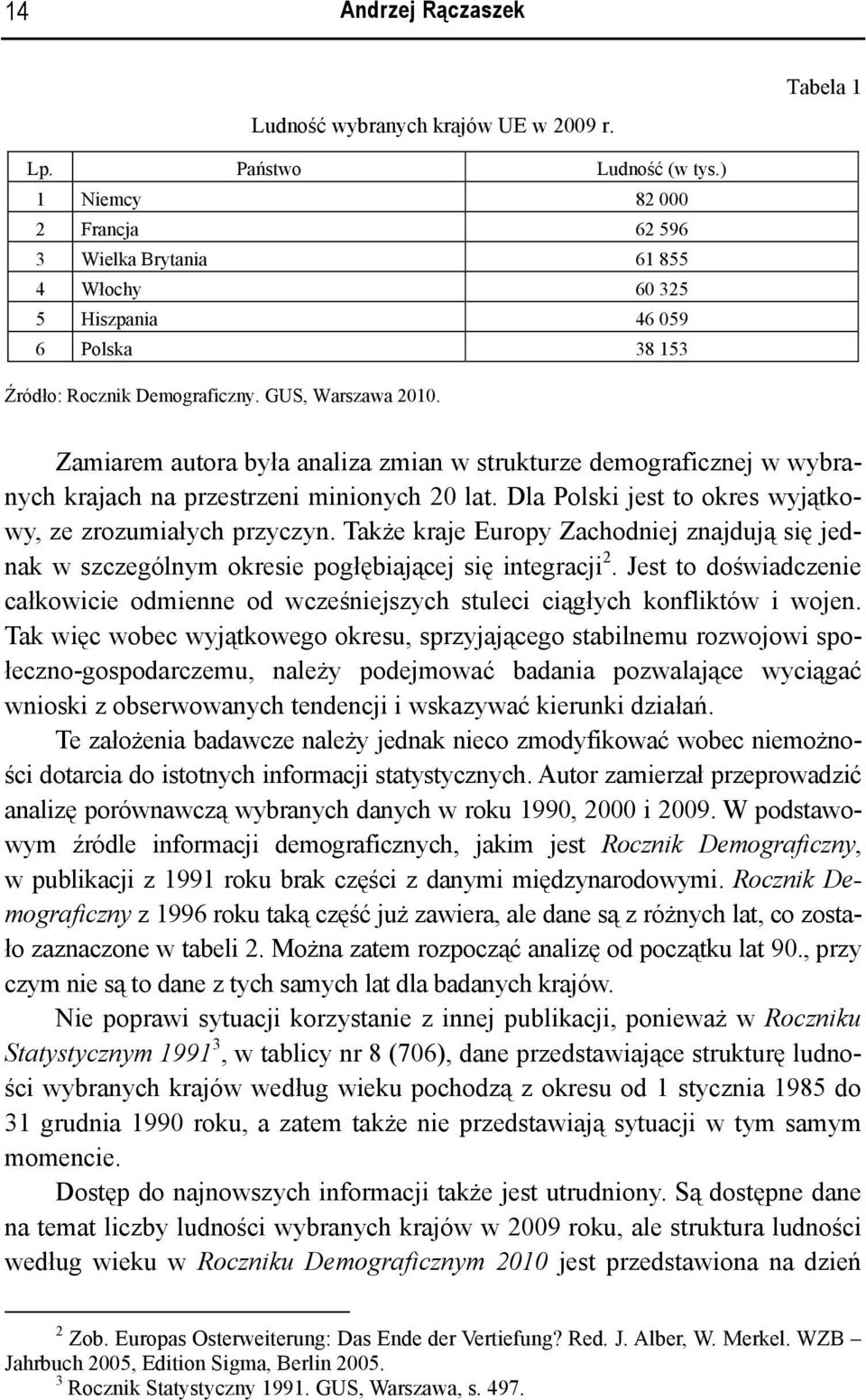 Zamiarem autora była analiza zmian w strukturze demograficznej w wybranych krajach na przestrzeni minionych 20 lat. Dla Polski jest to okres wyjątkowy, ze zrozumiałych przyczyn.