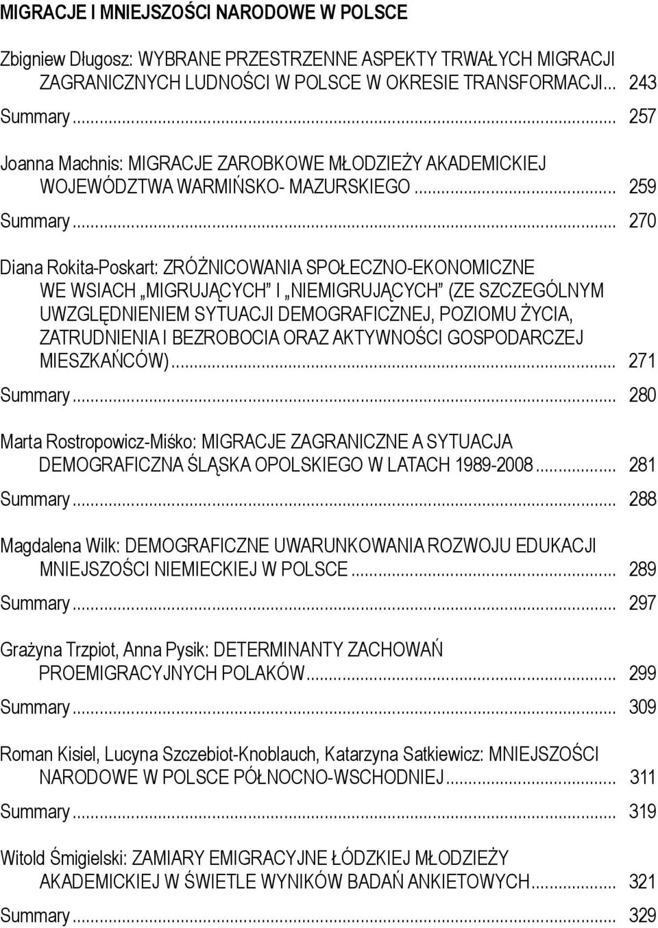 .. 270 Diana Rokita-Poskart: ZRÓŻNICOWANIA SPOŁECZNO-EKONOMICZNE WE WSIACH MIGRUJĄCYCH I NIEMIGRUJĄCYCH (ZE SZCZEGÓLNYM UWZGLĘDNIENIEM SYTUACJI DEMOGRAFICZNEJ, POZIOMU ŻYCIA, ZATRUDNIENIA I