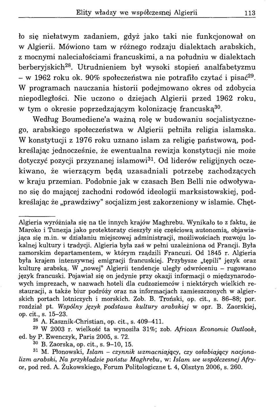 90% społeczeństwa nie potrafiło czytać i pisać. 29 W programach nauczania historii podejmowano okres od zdobycia niepodległości.