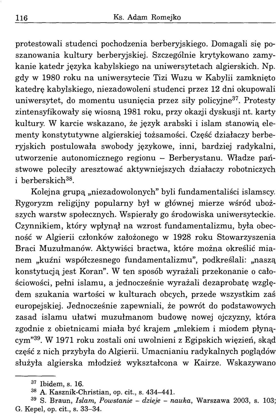 gdy w 1980 roku na uniwersytecie Tizi Wuzu w Kabylii zamknięto katedrę kabylskiego, niezadowoleni studenci przez 12 dni okupowali uniwersytet, do momentu usunięcia przez siły policyjne.