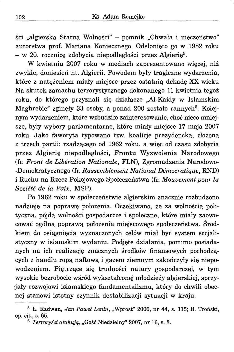 Powodem były tragiczne wydarzenia, które z natężeniem miały miejsce przez ostatnią dekadę XX wieku Na skutek zamachu terrorystycznego dokonanego 11 kwietnia tegoż roku, do którego przyznali się