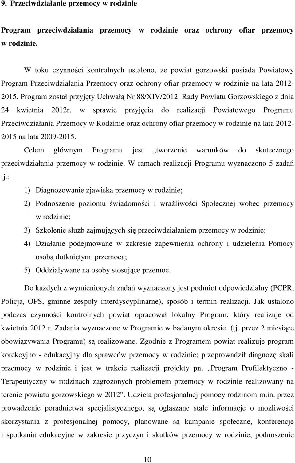 Program został przyjęty Uchwałą Nr 88/XIV/2012 Rady Powiatu Gorzowskiego z dnia 24 kwietnia 2012r.