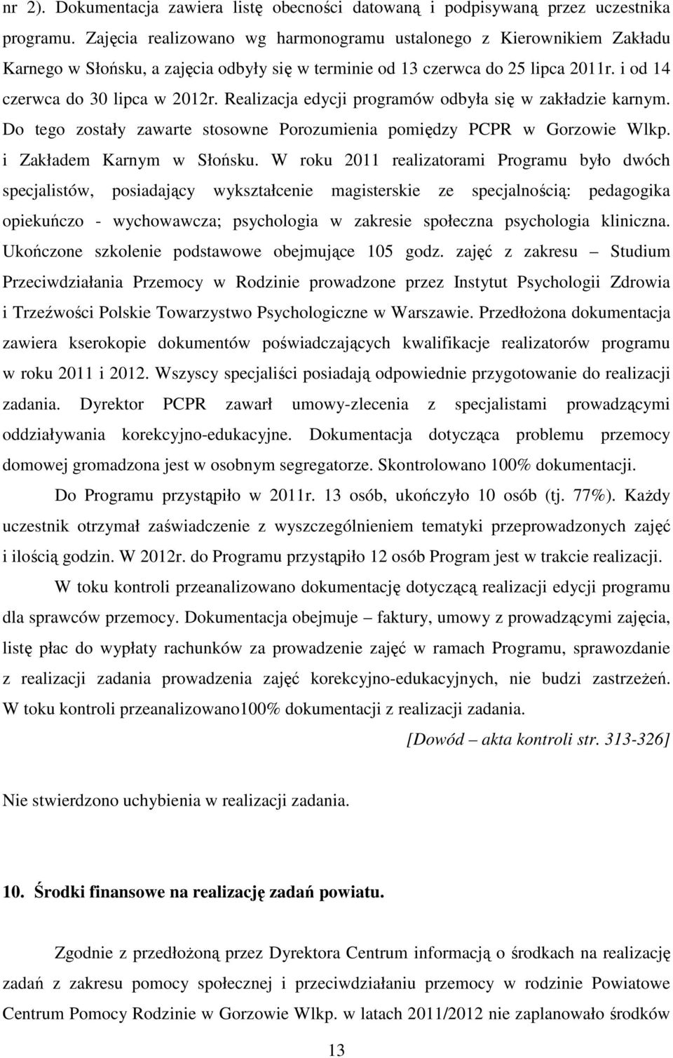 Realizacja edycji programów odbyła się w zakładzie karnym. Do tego zostały zawarte stosowne Porozumienia pomiędzy PCPR w Gorzowie Wlkp. i Zakładem Karnym w Słońsku.