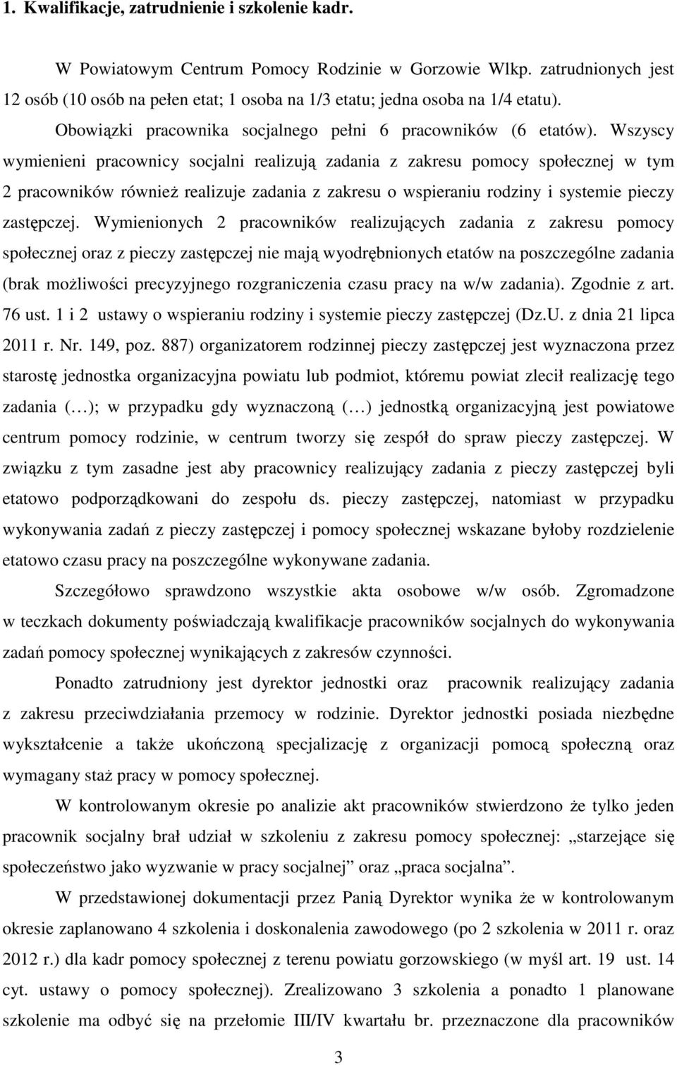 Wszyscy wymienieni pracownicy socjalni realizują zadania z zakresu pomocy społecznej w tym 2 pracowników również realizuje zadania z zakresu o wspieraniu rodziny i systemie pieczy zastępczej.