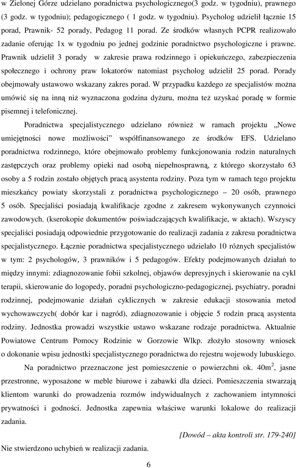 Prawnik udzielił 3 porady w zakresie prawa rodzinnego i opiekuńczego, zabezpieczenia społecznego i ochrony praw lokatorów natomiast psycholog udzielił 25 porad.