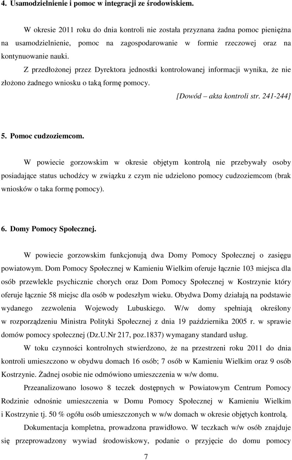 Z przedłożonej przez Dyrektora jednostki kontrolowanej informacji wynika, że nie złożono żadnego wniosku o taką formę pomocy. [Dowód akta kontroli str. 241-244] 5. Pomoc cudzoziemcom.