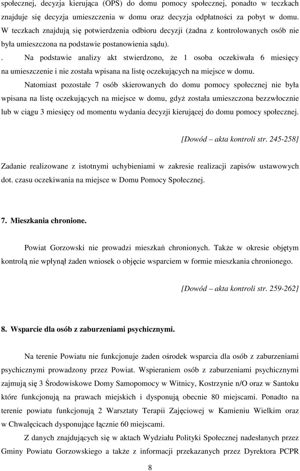 . Na podstawie analizy akt stwierdzono, że 1 osoba oczekiwała 6 miesięcy na umieszczenie i nie została wpisana na listę oczekujących na miejsce w domu.