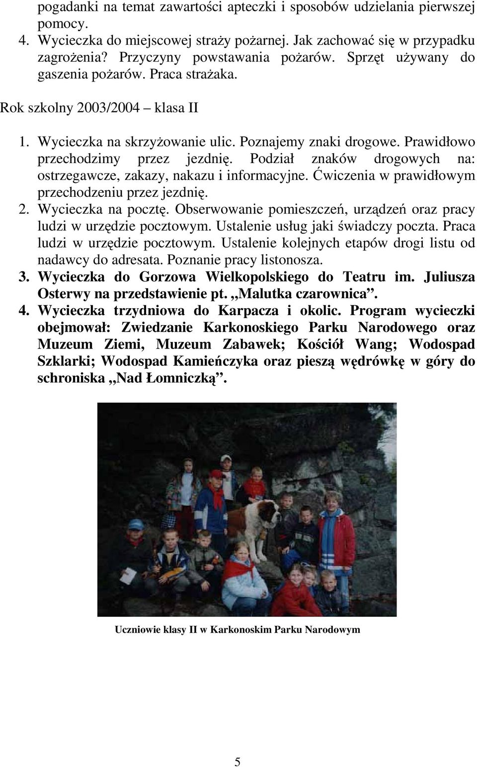 Podział znaków drogowych na: ostrzegawcze, zakazy, nakazu i informacyjne. Ćwiczenia w prawidłowym przechodzeniu przez jezdnię. 2. Wycieczka na pocztę.