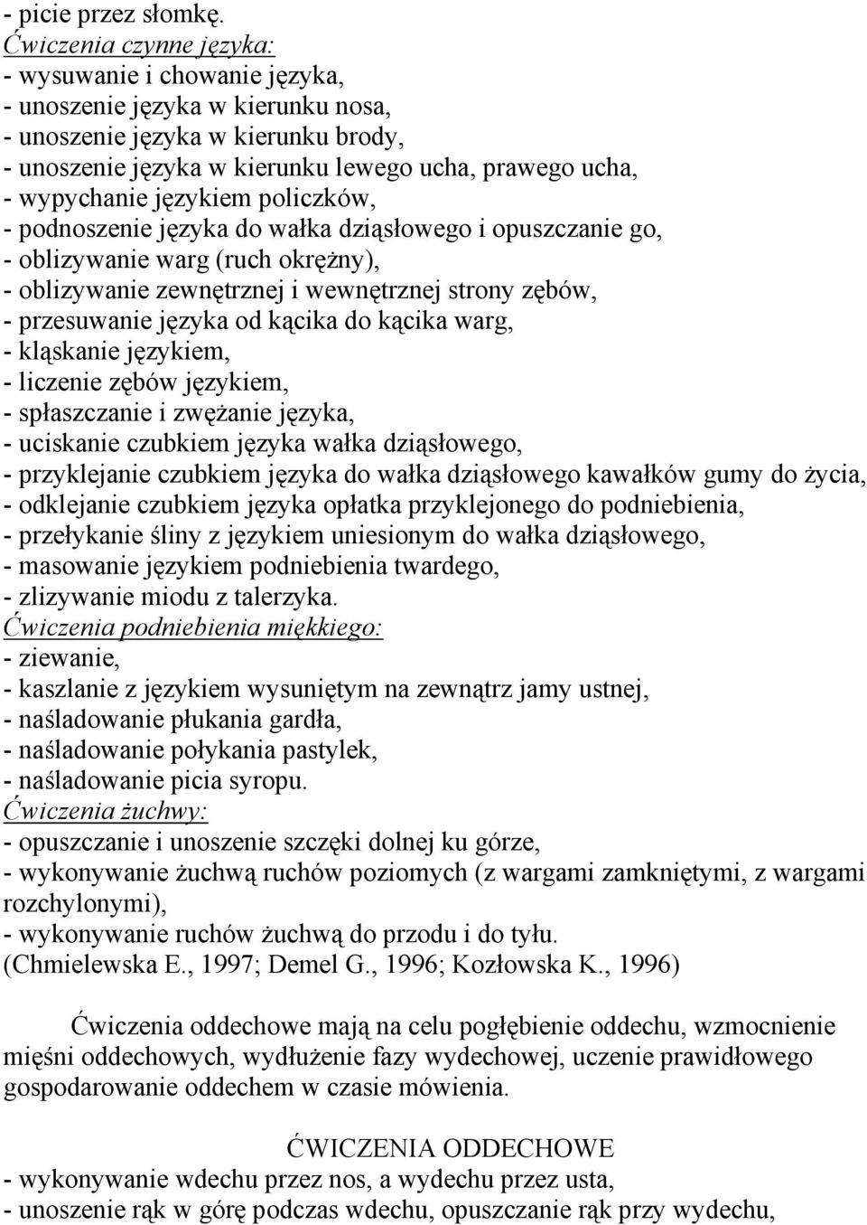 językiem policzków, - podnoszenie języka do wałka dziąsłowego i opuszczanie go, - oblizywanie warg (ruch okręŝny), - oblizywanie zewnętrznej i wewnętrznej strony zębów, - przesuwanie języka od kącika