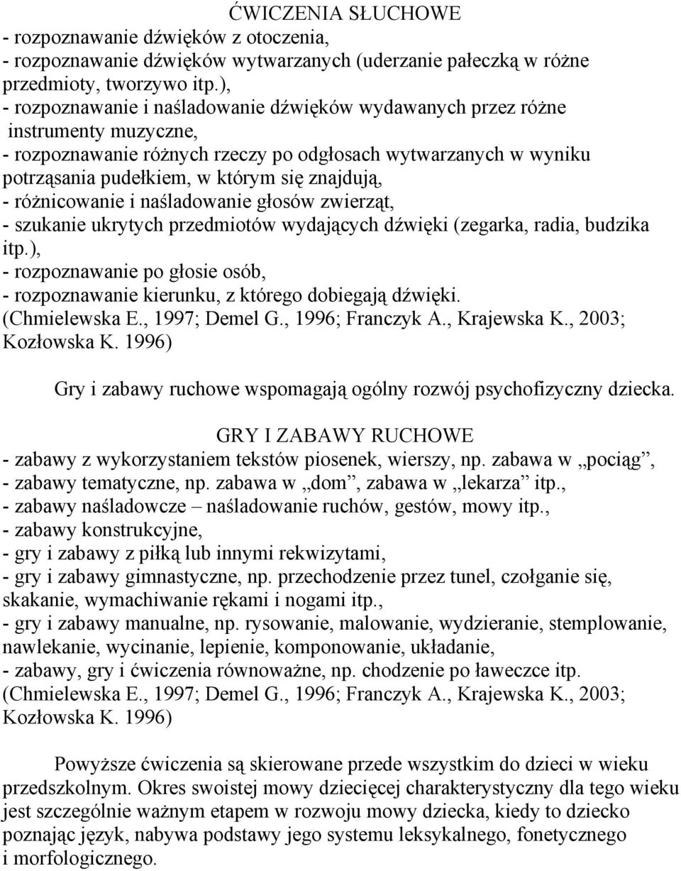 - róŝnicowanie i naśladowanie głosów zwierząt, - szukanie ukrytych przedmiotów wydających dźwięki (zegarka, radia, budzika itp.