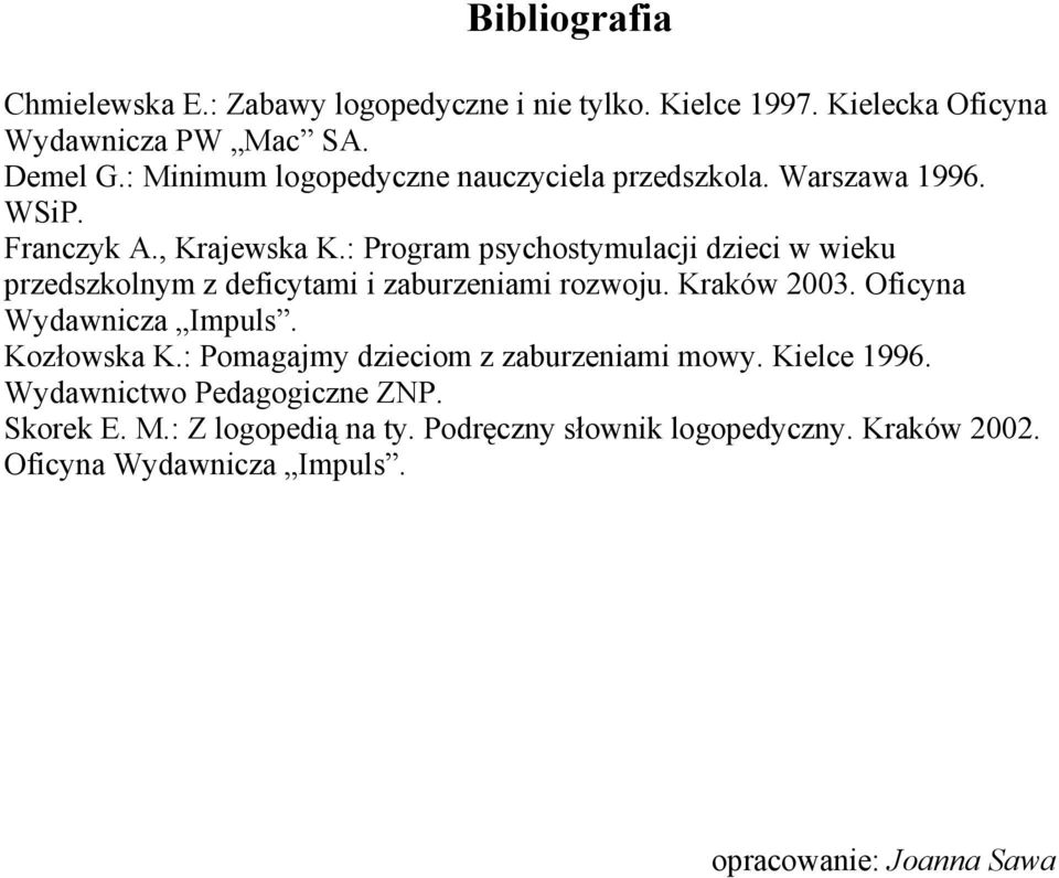 : Program psychostymulacji dzieci w wieku przedszkolnym z deficytami i zaburzeniami rozwoju. Kraków 2003. Oficyna Wydawnicza Impuls.