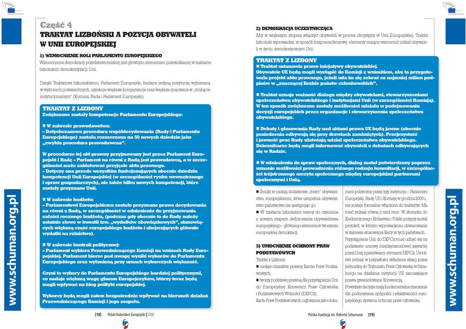 Dzięki Traktatowi lizbońskiemu, Parlament Europejski, będący jedyną instytucją wybieraną w wyborach powszechnych, uzyskuje większe kompetencje oraz większe znaczenie w trójkącie instytucjonalnym