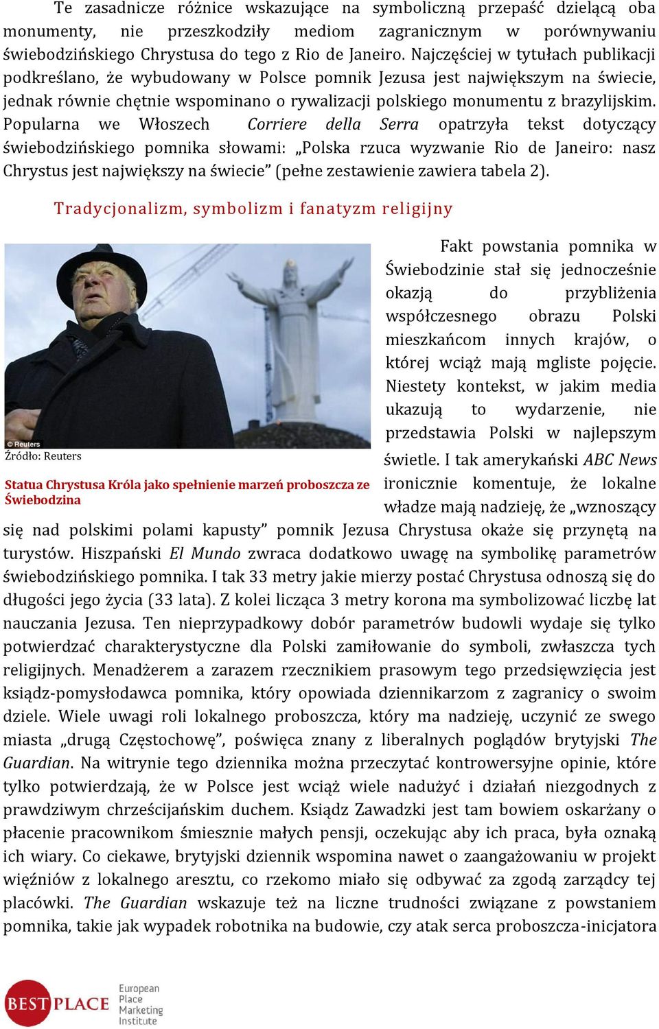 Popularna we Włoszech Corriere della Serra opatrzyła tekst dotyczący świebodzińskiego pomnika słowami: Polska rzuca wyzwanie Rio de Janeiro: nasz Chrystus jest największy na świecie (pełne