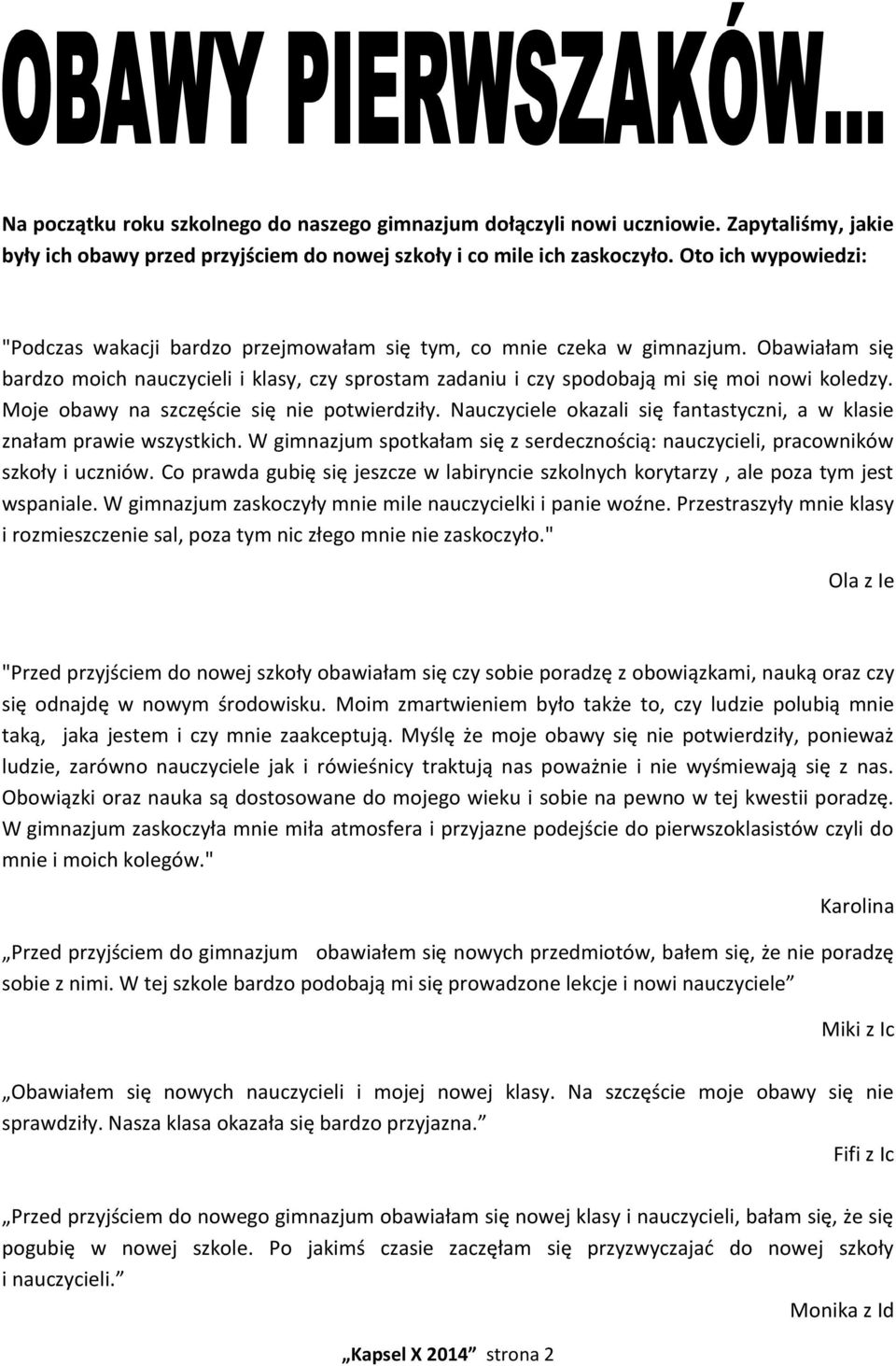 Obawiałam się bardzo moich nauczycieli i klasy, czy sprostam zadaniu i czy spodobają mi się moi nowi koledzy. Moje obawy na szczęście się nie potwierdziły.