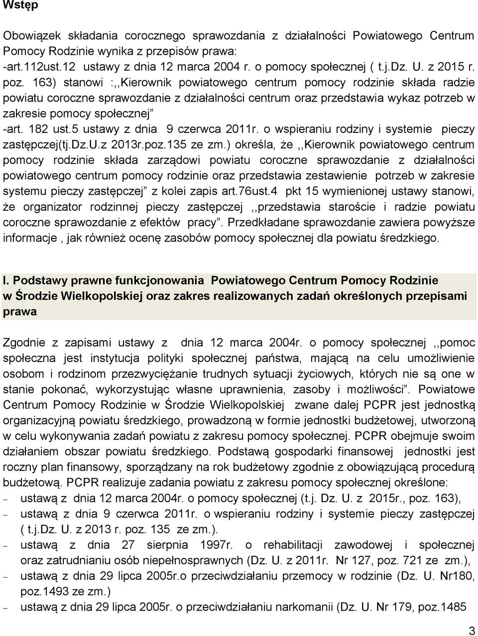 163) stanowi :,,Kierownik powiatowego centrum pomocy rodzinie składa radzie powiatu coroczne sprawozdanie z działalności centrum oraz przedstawia wykaz potrzeb w zakresie pomocy społecznej -art.