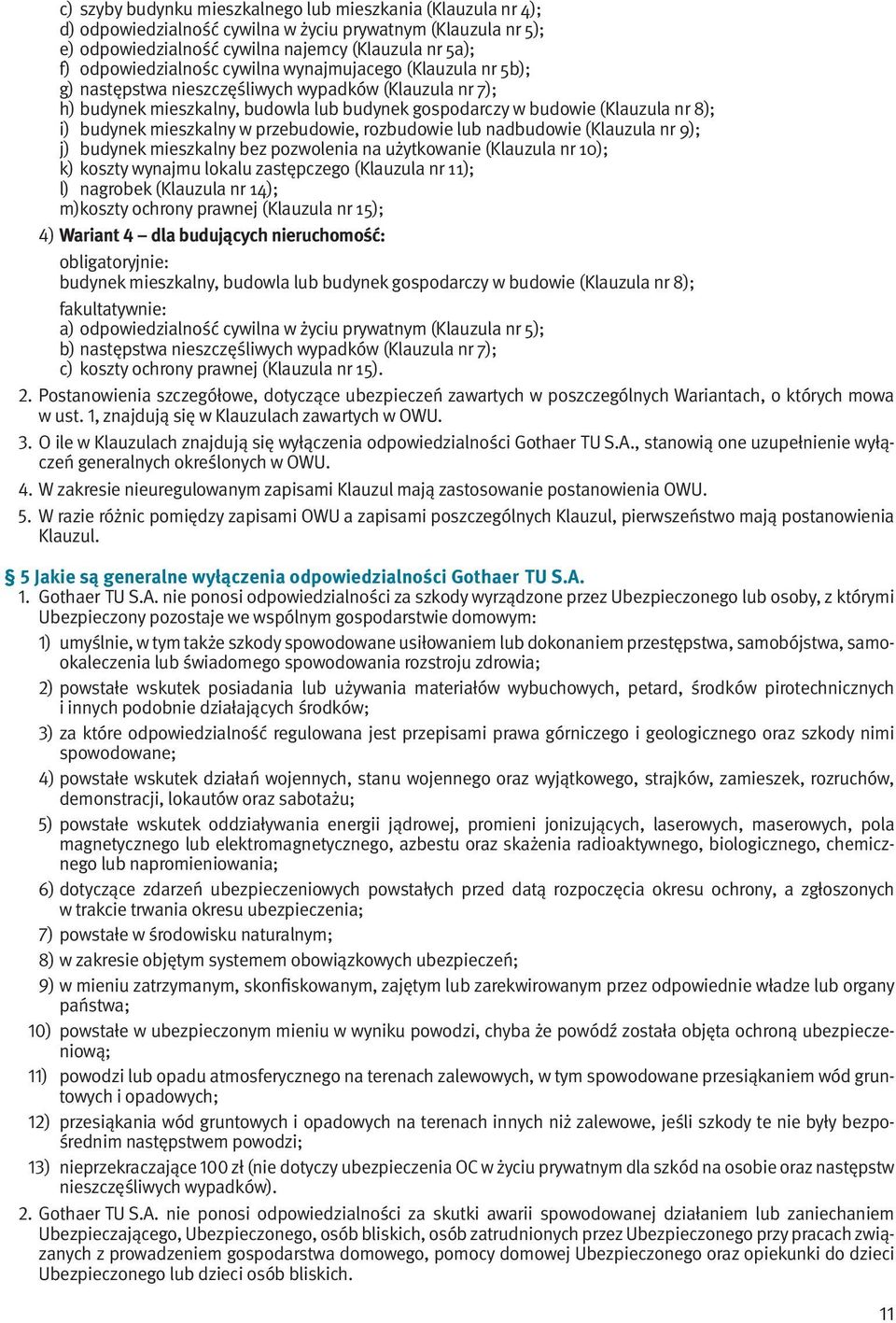 w przebudowie, rozbudowie lub nadbudowie (Klauzula nr 9); j) budynek mieszkalny bez pozwolenia na użytkowanie (Klauzula nr 10); k) koszty wynajmu lokalu zastępczego (Klauzula nr 11); l) nagrobek