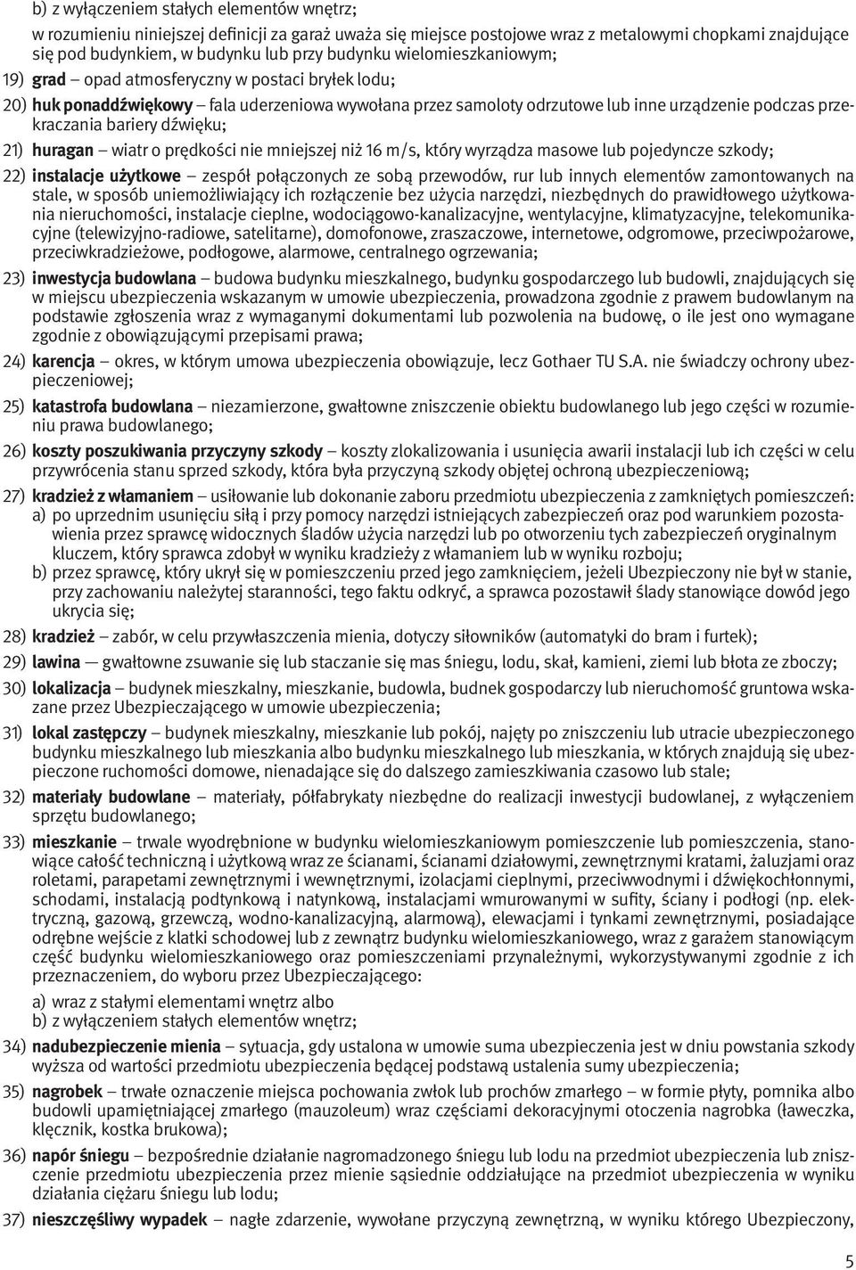 dźwięku; 21) huragan wiatr o prędkości nie mniejszej niż 16 m/s, który wyrządza masowe lub pojedyncze szkody; 22) instalacje użytkowe zespół połączonych ze sobą przewodów, rur lub innych elementów