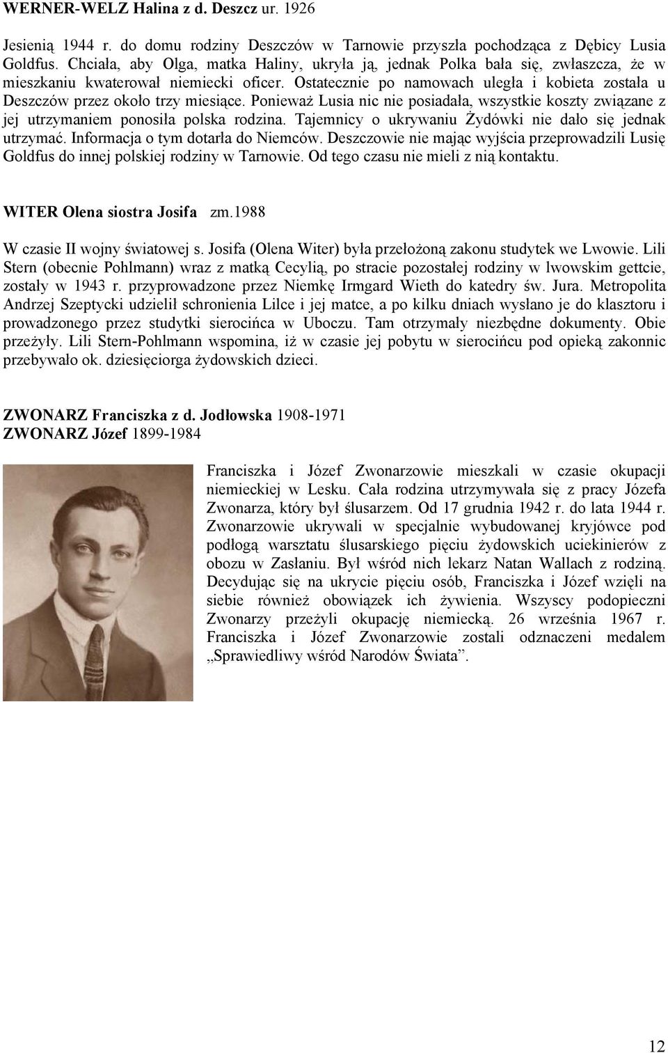 Ostatecznie po namowach uległa i kobieta została u Deszczów przez około trzy miesiące. Ponieważ Lusia nic nie posiadała, wszystkie koszty związane z jej utrzymaniem ponosiła polska rodzina.