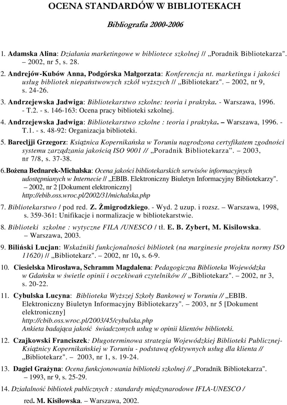 146-163: Ocena pracy biblioteki szkolnej. 4. Andrzejewska Jadwiga: Bibliotekarstwo szkolne : teoria i praktyka. Warszawa, 1996. - T.1. - s. 48-92: Organizacja biblioteki. 5.