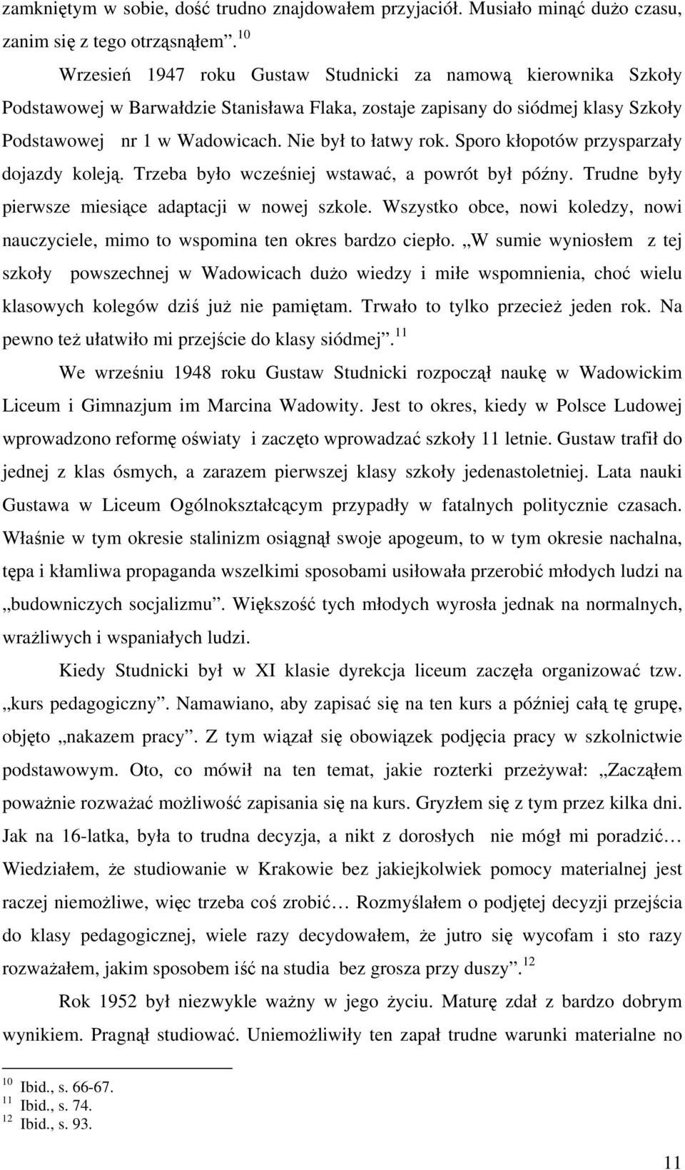 Nie był to łatwy rok. Sporo kłopotów przysparzały dojazdy koleją. Trzeba było wcześniej wstawać, a powrót był późny. Trudne były pierwsze miesiące adaptacji w nowej szkole.