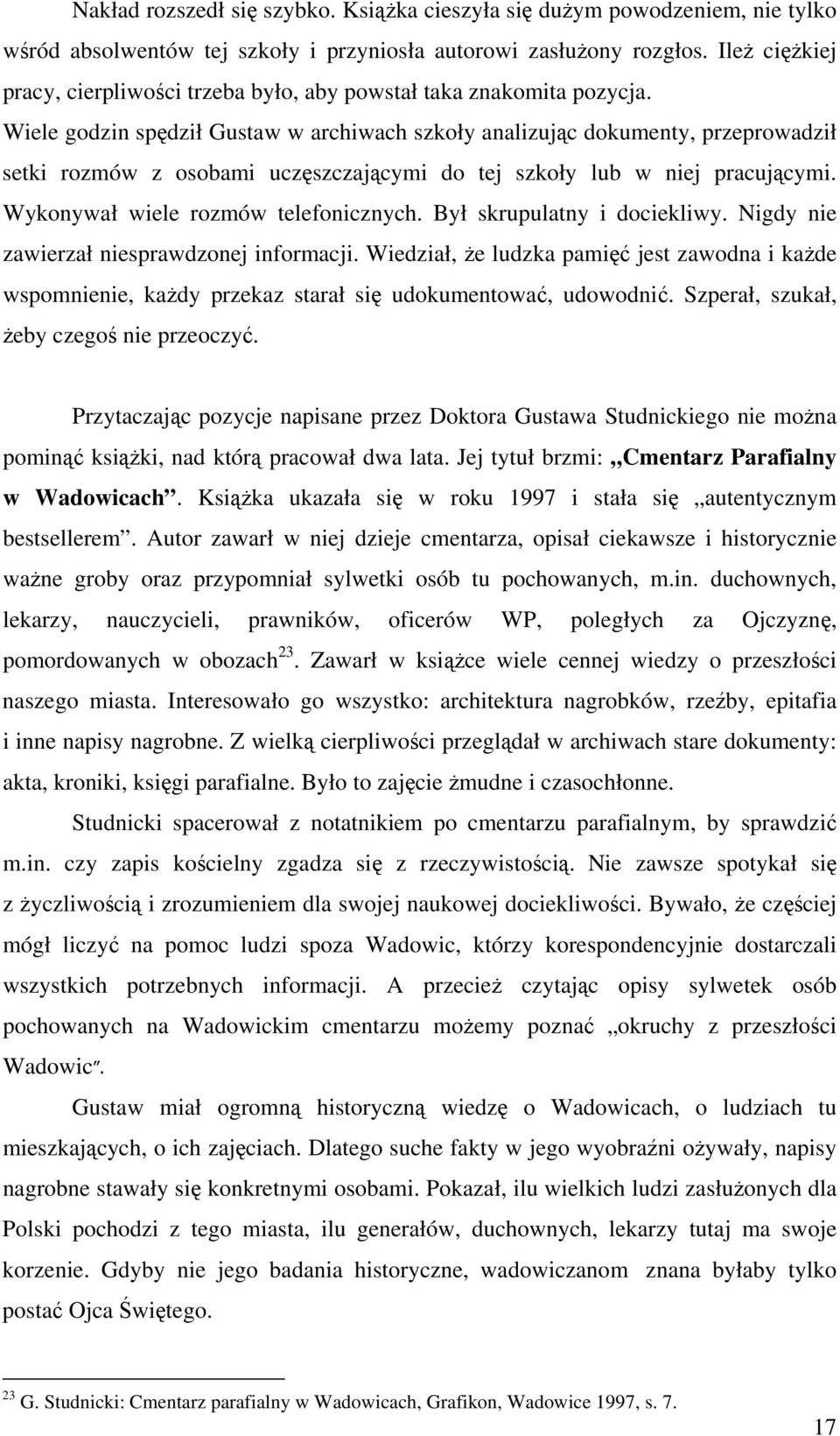 Wiele godzin spędził Gustaw w archiwach szkoły analizując dokumenty, przeprowadził setki rozmów z osobami uczęszczającymi do tej szkoły lub w niej pracującymi. Wykonywał wiele rozmów telefonicznych.