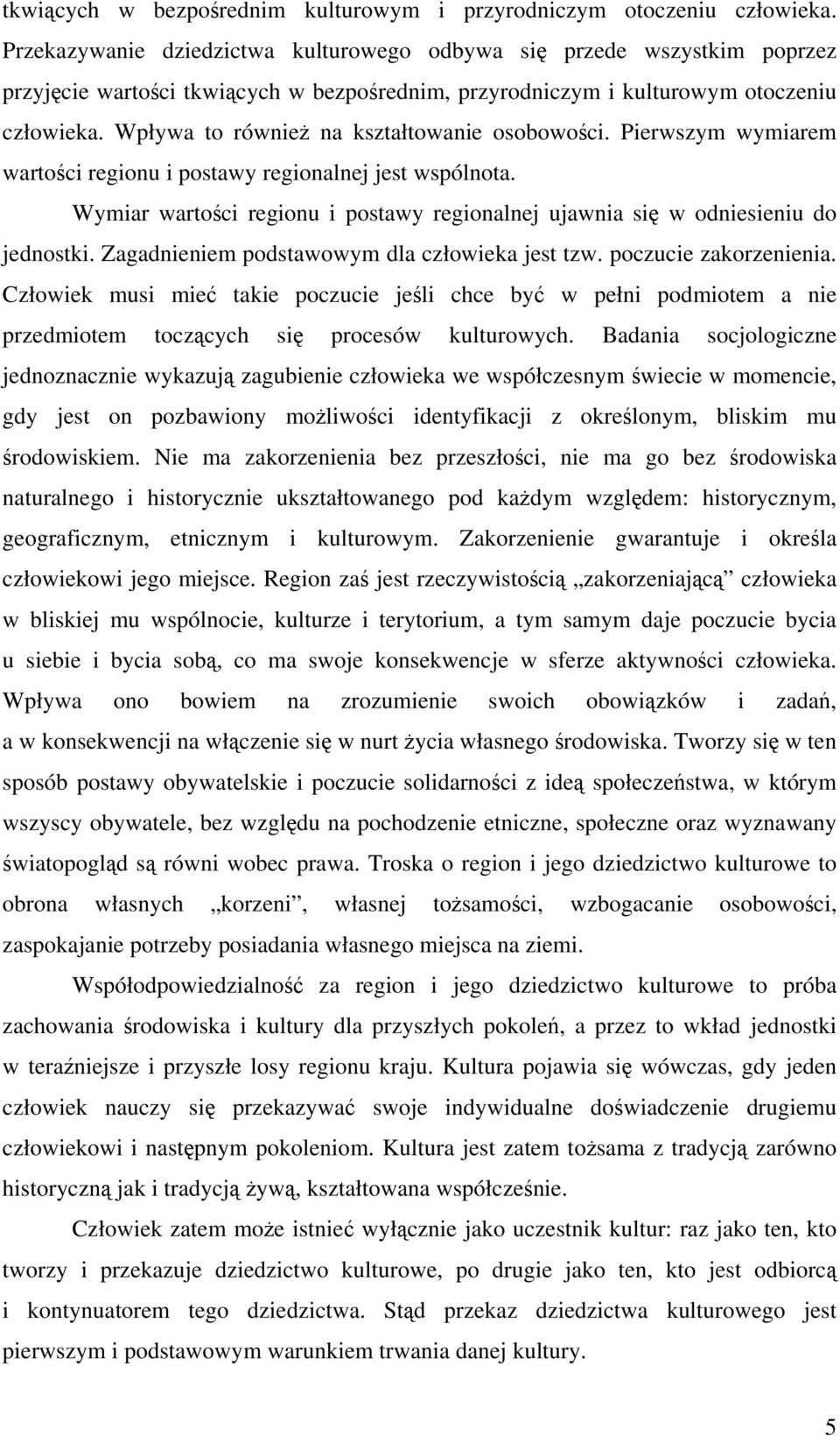 Wpływa to również na kształtowanie osobowości. Pierwszym wymiarem wartości regionu i postawy regionalnej jest wspólnota.