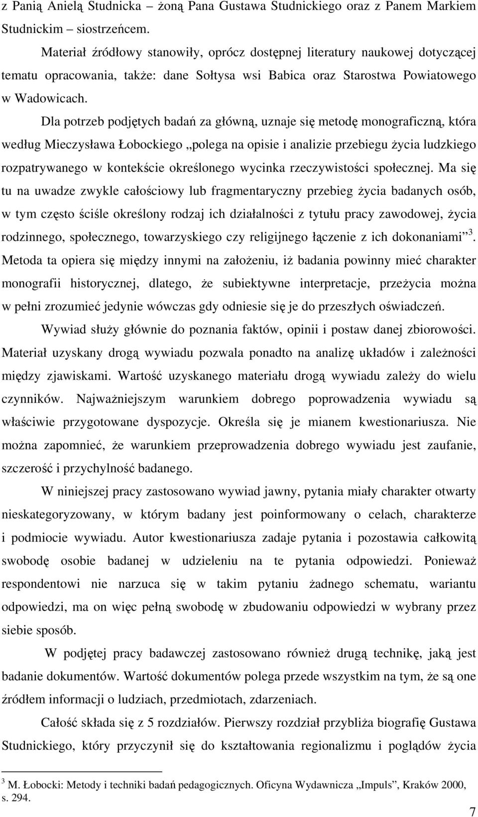 Dla potrzeb podjętych badań za główną, uznaje się metodę monograficzną, która według Mieczysława Łobockiego polega na opisie i analizie przebiegu życia ludzkiego rozpatrywanego w kontekście