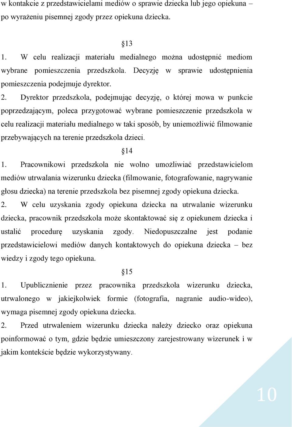 Dyrektor przedszkola, podejmując decyzję, o której mowa w punkcie poprzedzającym, poleca przygotować wybrane pomieszczenie przedszkola w celu realizacji materiału medialnego w taki sposób, by