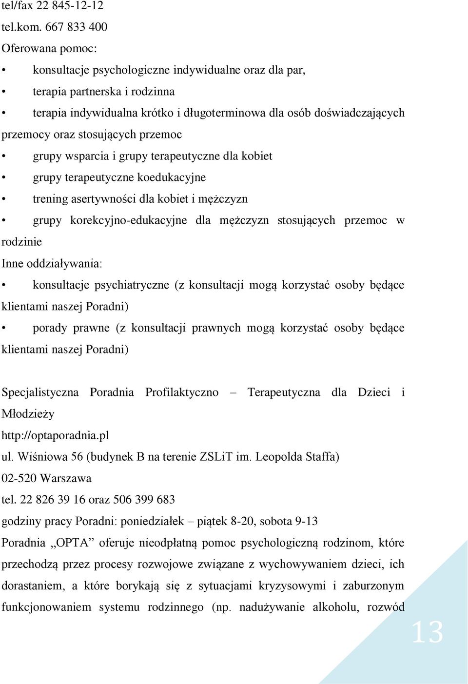 stosujących przemoc grupy wsparcia i grupy terapeutyczne dla kobiet grupy terapeutyczne koedukacyjne trening asertywności dla kobiet i mężczyzn grupy korekcyjno-edukacyjne dla mężczyzn stosujących