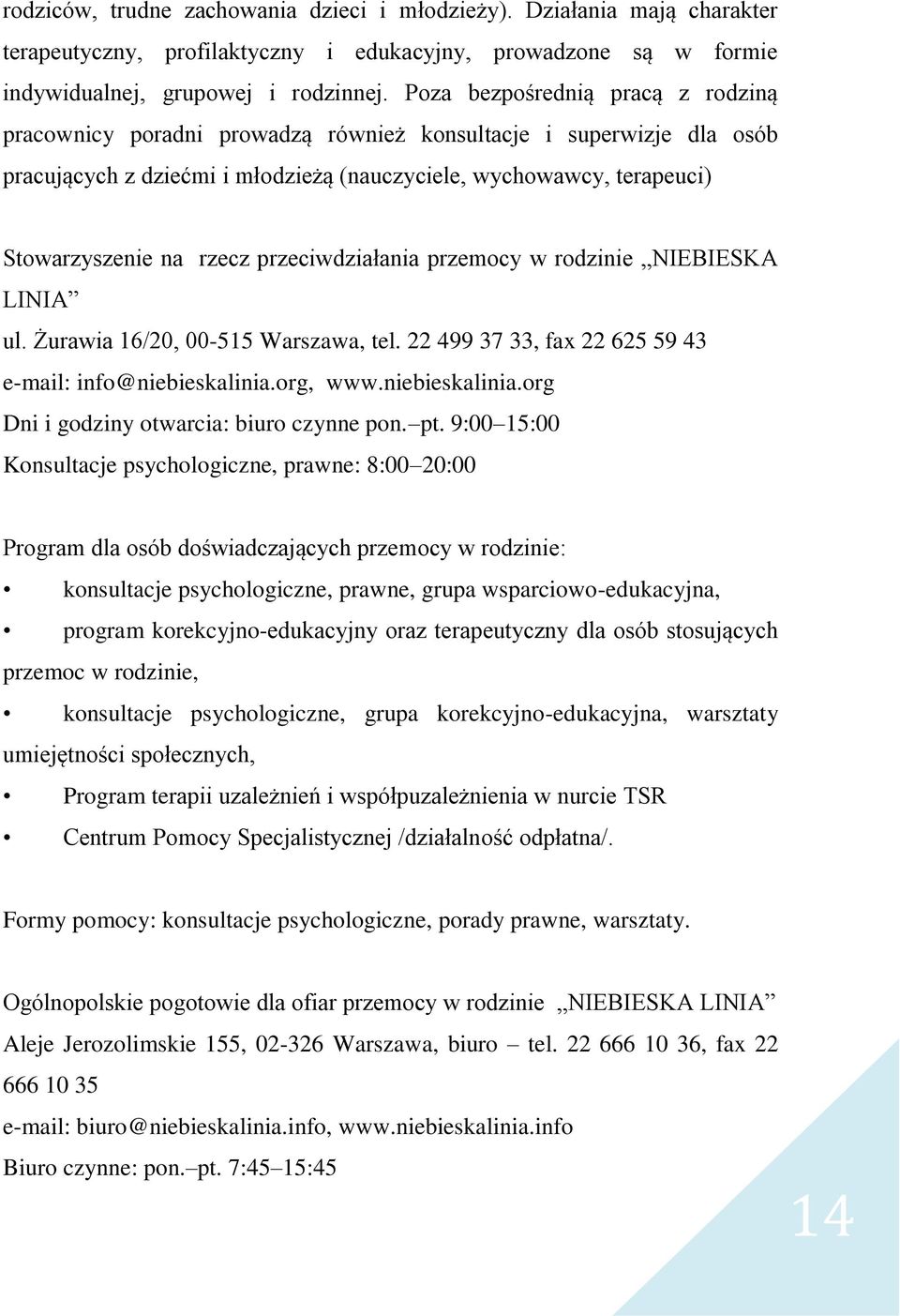 przeciwdziałania przemocy w rodzinie NIEBIESKA LINIA ul. Żurawia 16/20, 00-515 Warszawa, tel. 22 499 37 33, fax 22 625 59 43 e-mail: info@niebieskalinia.org, www.niebieskalinia.org Dni i godziny otwarcia: biuro czynne pon.