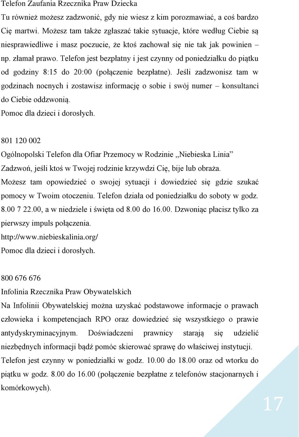 Telefon jest bezpłatny i jest czynny od poniedziałku do piątku od godziny 8:15 do 20:00 (połączenie bezpłatne).