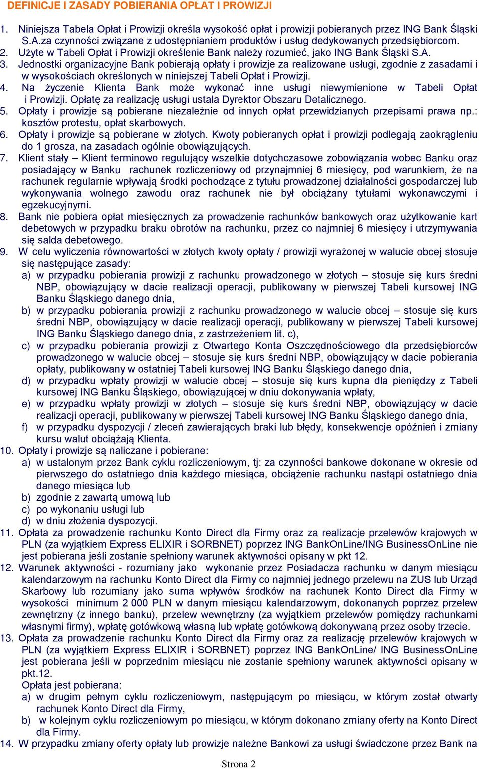 Jednostki organizacyjne Bank pobierają opłaty i prowizje za realizowane usługi, zgodnie z zasadami i w wysokościach określonych w niniejszej Tabeli Opłat i Prowizji. 4.