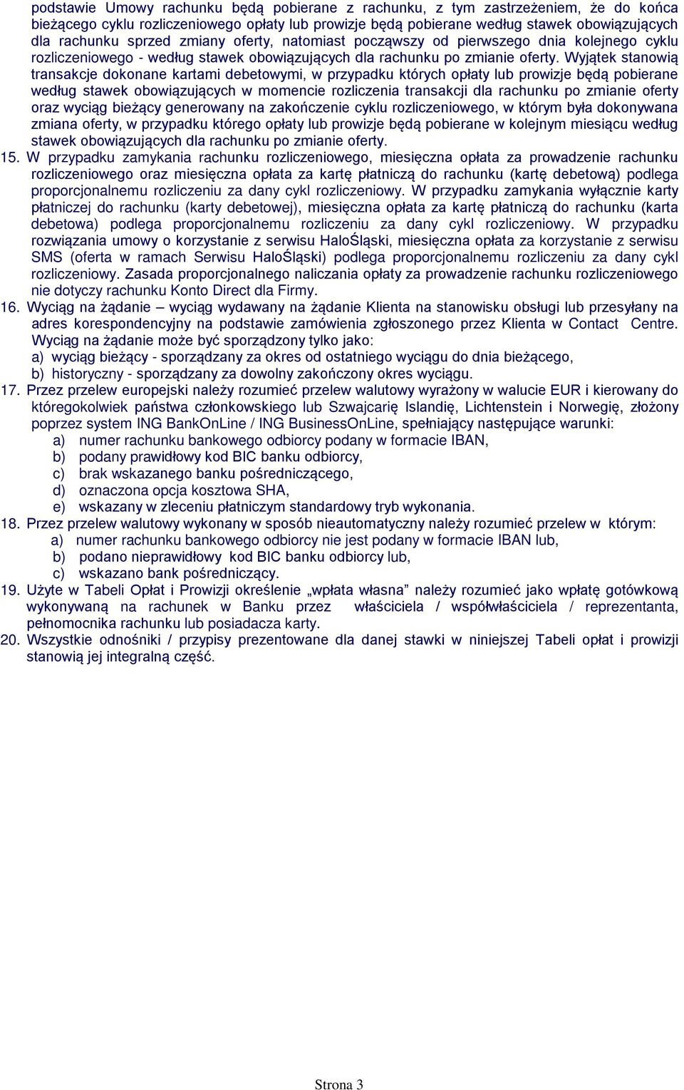 Wyjątek stanowią transakcje dokonane kartami debetowymi, w przypadku których opłaty lub prowizje będą pobierane według stawek obowiązujących w momencie rozliczenia transakcji dla rachunku po zmianie